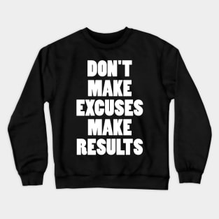 DON'T MAKE EXCUSES MAKE RESULTS Crewneck Sweatshirt